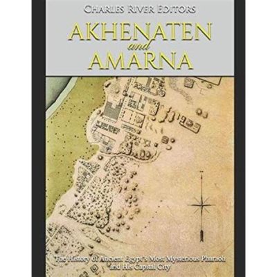 Der Amarna-Briefwechsel: Eine revolutionäre und intimere Sicht auf die Diplomatie des alten Ägypten durch den Pharao Echnaton